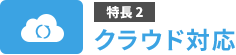 特長2　クラウド対応